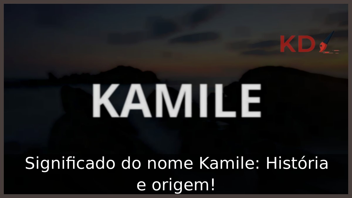 Significado do nome Kamile: História e origem!