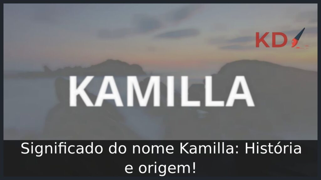 Significado do nome Kamilla: História e origem!