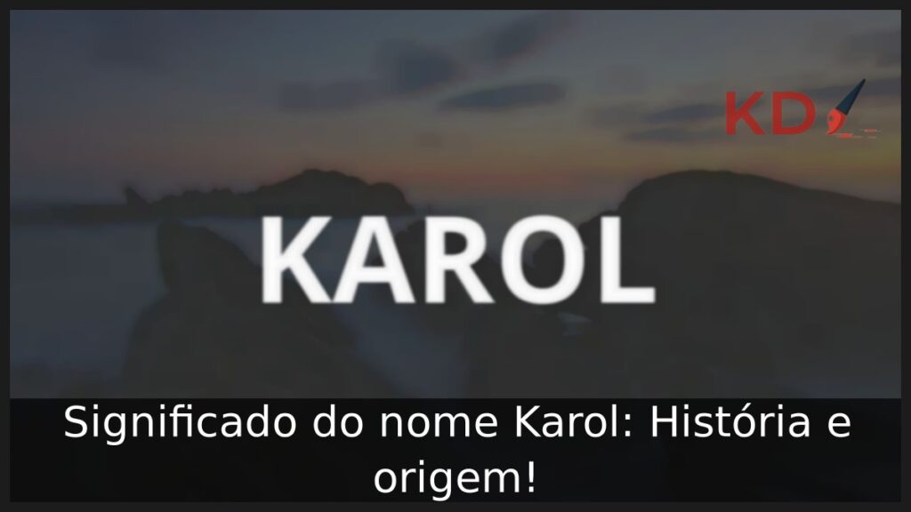 Significado do nome Karol: História e origem! 1 Significado do nome Karol: História e origem!
