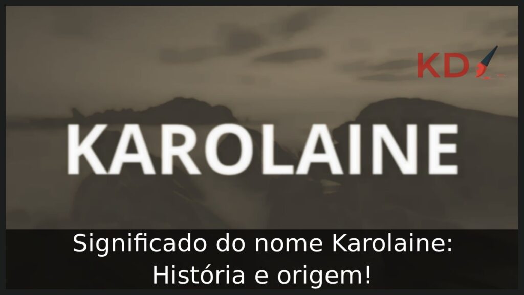 Significado do nome Karolaine: História e origem! 1 Significado do nome Karolaine: História e origem!