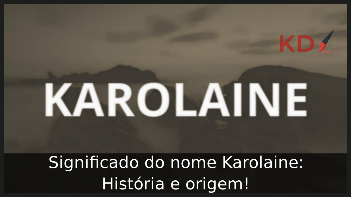 Significado do nome Karolaine: História e origem! 2 Significado do nome Karolaine: História e origem!