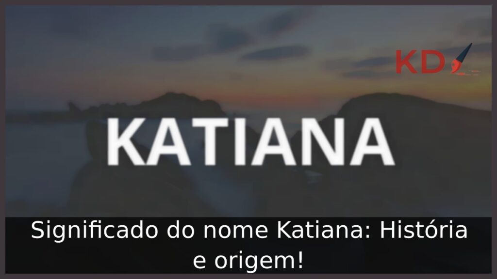 Significado do nome Katiana: História e origem! 1 Significado do nome Katiana: História e origem!
