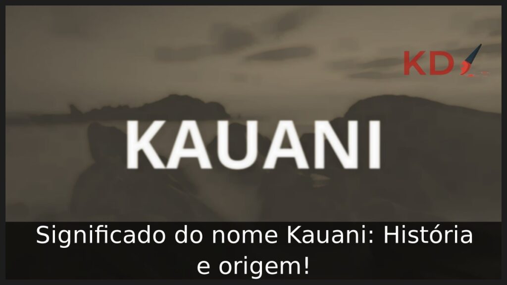 Significado do nome Kauani: História e origem! 1 Significado do nome Kauani: História e origem!