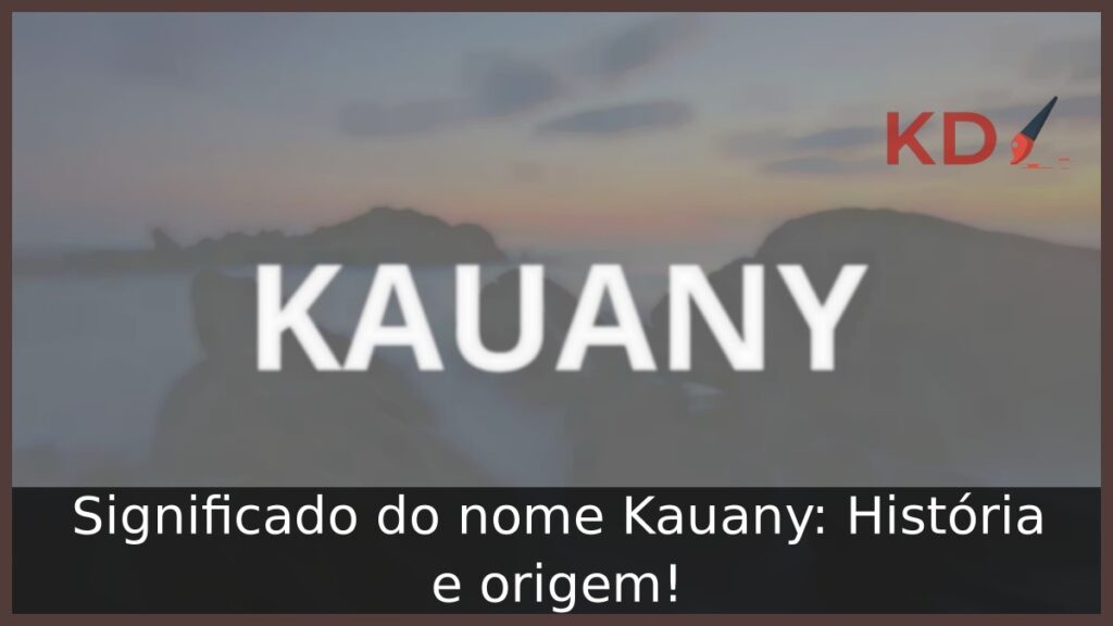Significado do nome Kauany: História e origem! 1 Significado do nome Kauany: História e origem!