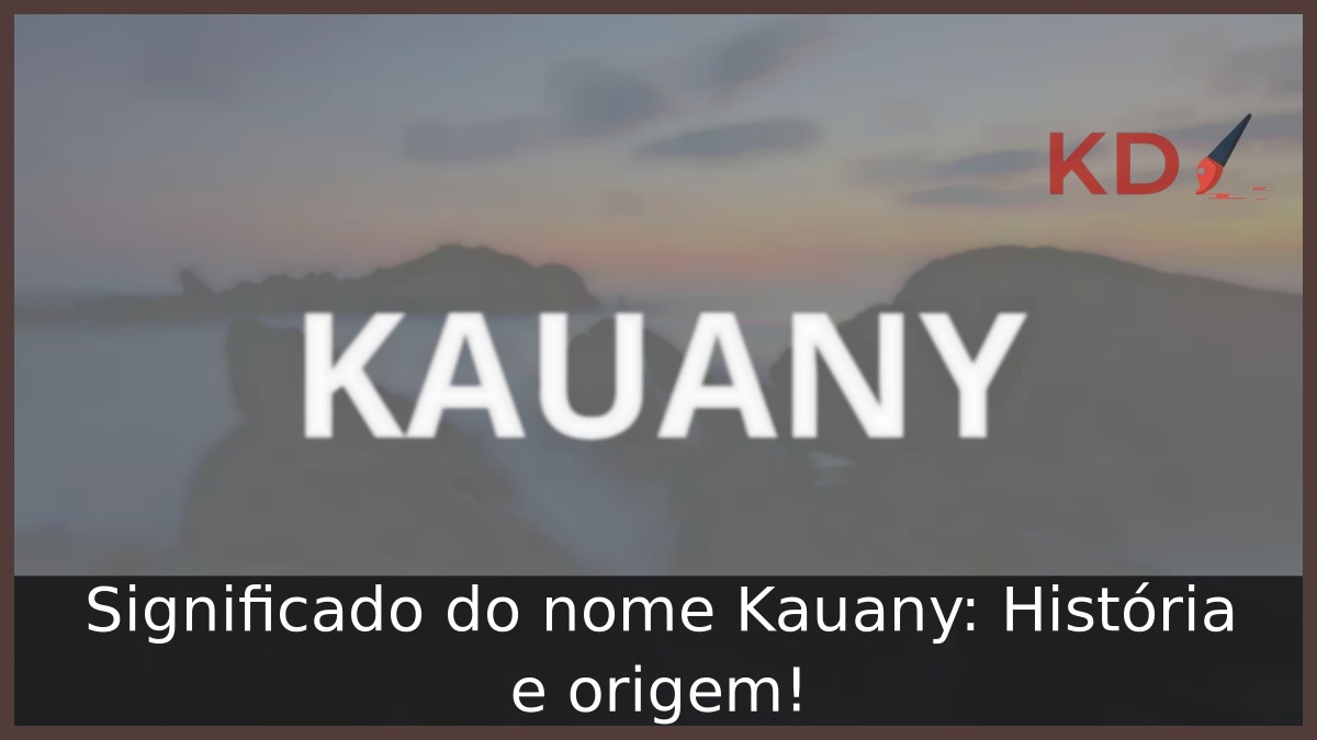 Significado do nome Kauany: História e origem! 4 Significado do nome Kauany: História e origem!