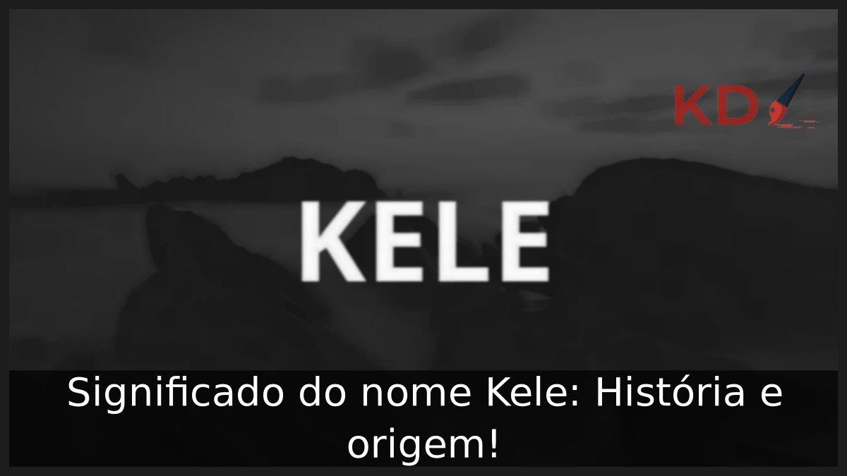 Significado do nome Kele: História e origem! 10 Significado do nome Kele: História e origem!