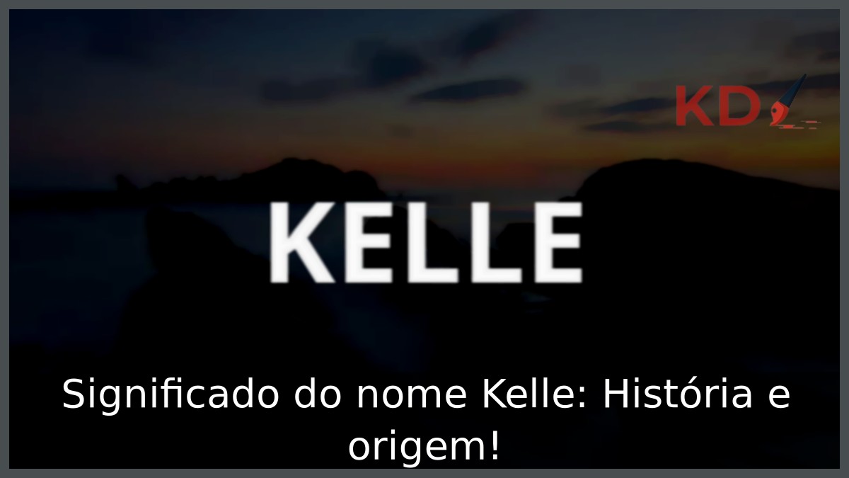 Significado do nome Kelle: História e origem! 3 Significado do nome Kelle: História e origem!