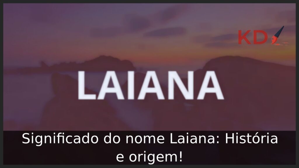 Significado do nome Laiana: História e origem! 1 Significado do nome Laiana: História e origem!
