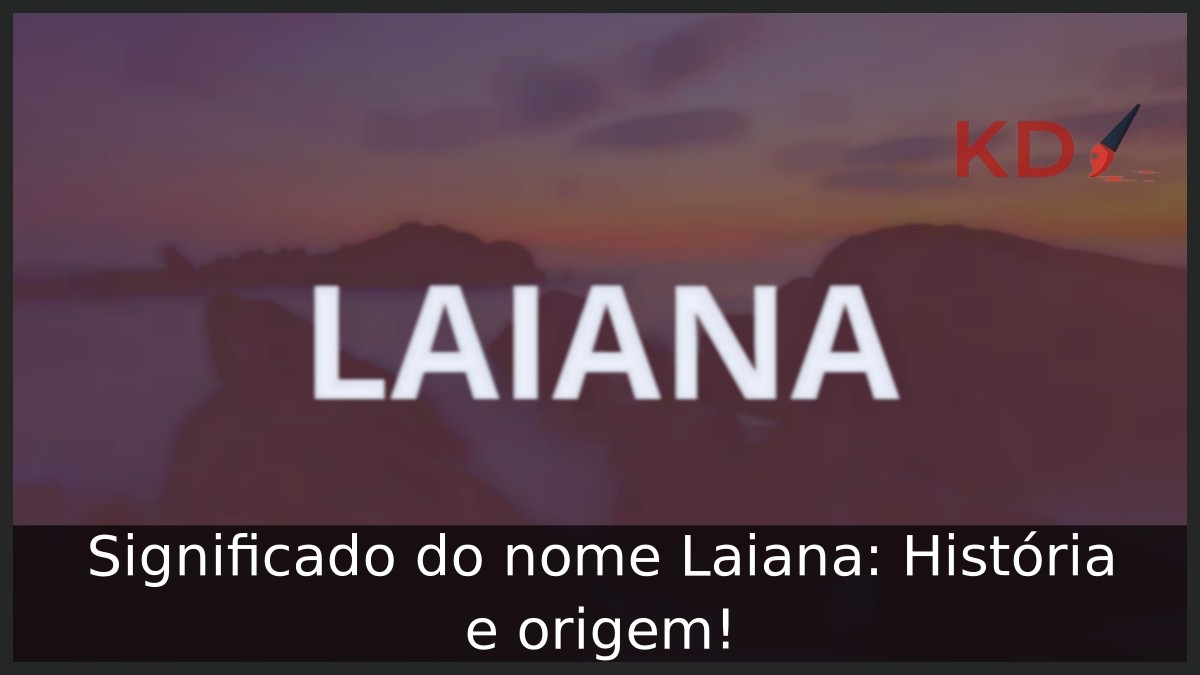 Significado do nome Laiana: História e origem! 1 Significado do nome Laiana: História e origem!