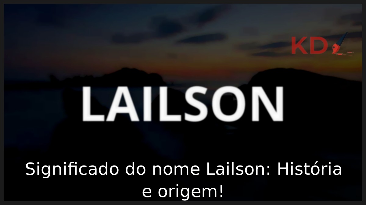 Significado do nome Lailson: História e origem! 6 Significado do nome Lailson: História e origem!