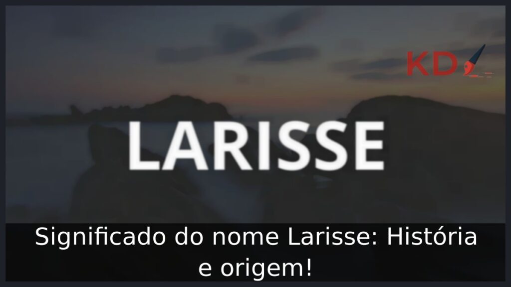 Significado do nome Larisse: História e origem! 1 Significado do nome Larisse: História e origem!
