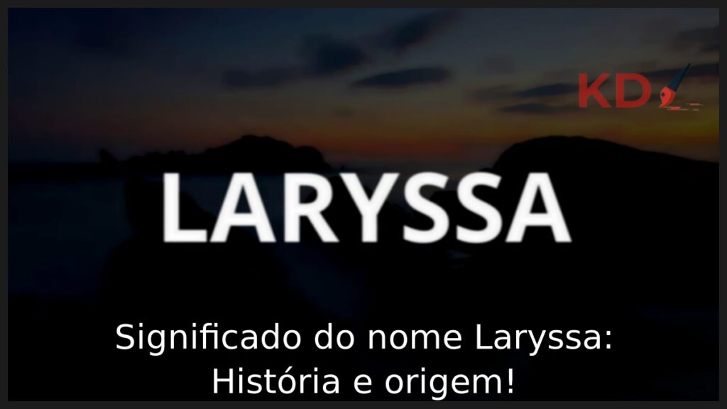 Significado do nome Laryssa: História e origem! 1 Significado do nome Laryssa: História e origem!