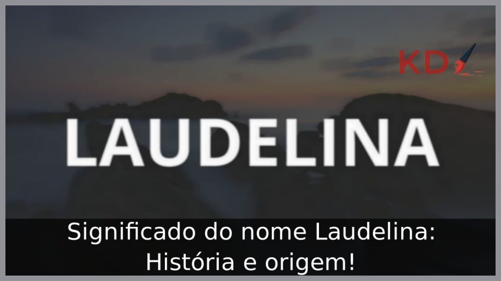 Significado do nome Laudelina: História e origem! 1 Significado do nome Laudelina: História e origem!
