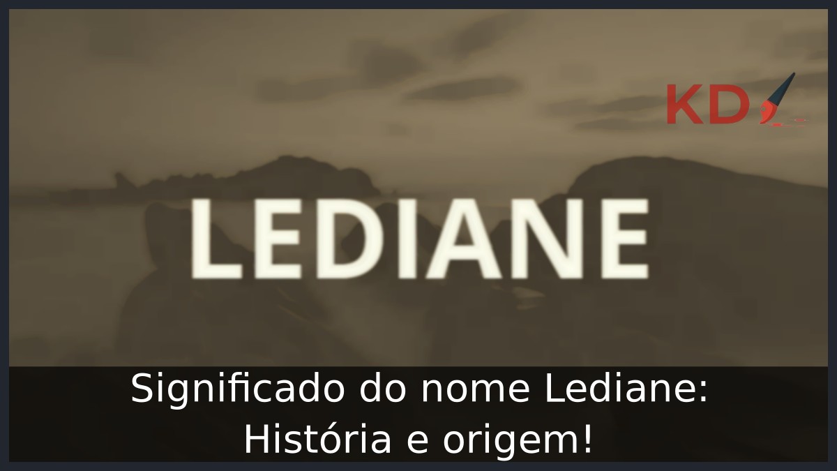 Significado do nome Lediane: História e origem! 12 Significado do nome Lediane: História e origem!