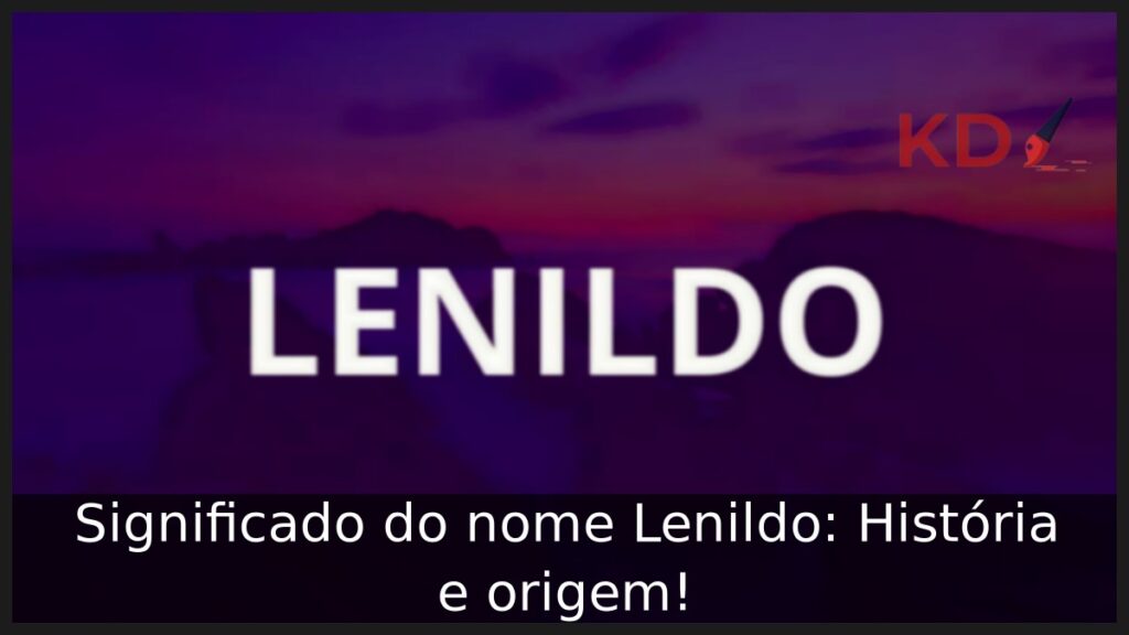 Significado do nome Lenildo: História e origem! 1 Significado do nome Lenildo: História e origem!