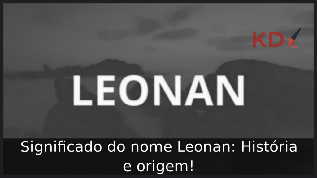 Significado do nome Leonan: História e origem! 1 Significado do nome Leonan: História e origem!