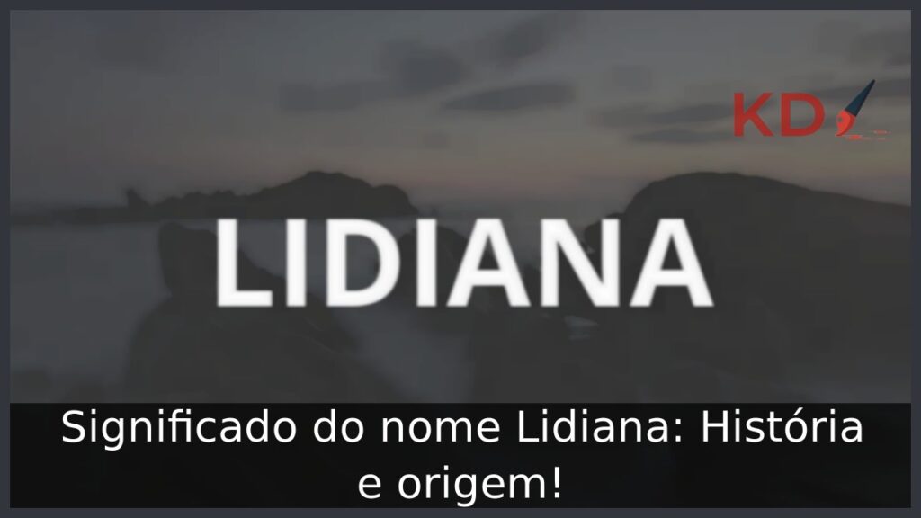 Significado do nome Lidiana: História e origem! 1 Significado do nome Lidiana: História e origem!
