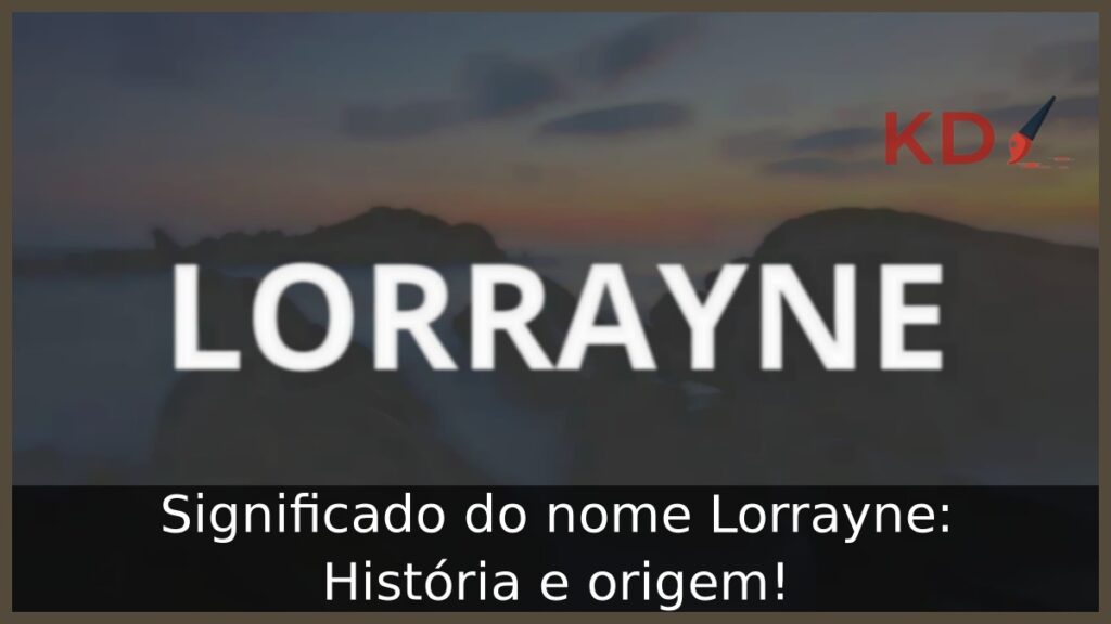 Significado do nome Lorrayne: História e origem! 1 Significado do nome Lorrayne: História e origem!