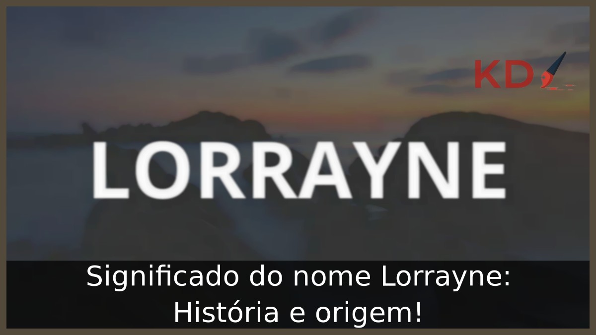 Significado do nome Lorrayne: História e origem! 3 Significado do nome Lorrayne: História e origem!