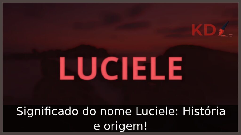 Significado do nome Luciele: História e origem! 1 Significado do nome Luciele: História e origem!