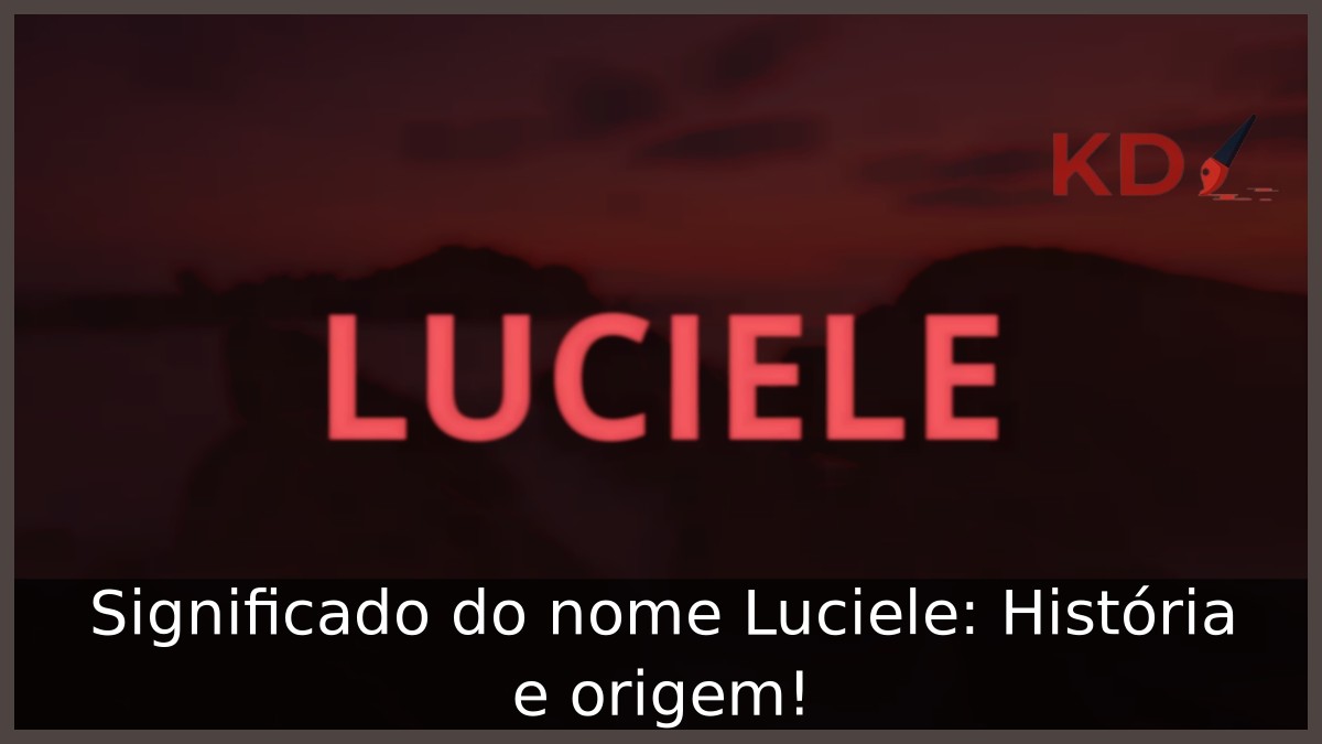 Significado do nome Luciele: História e origem! 6 Significado do nome Luciele: História e origem!