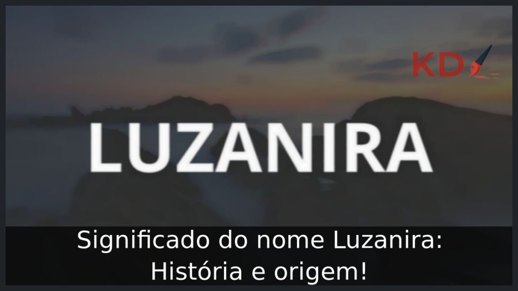 Significado do nome Luzanira: História e origem! 1 Significado do nome Luzanira: História e origem!