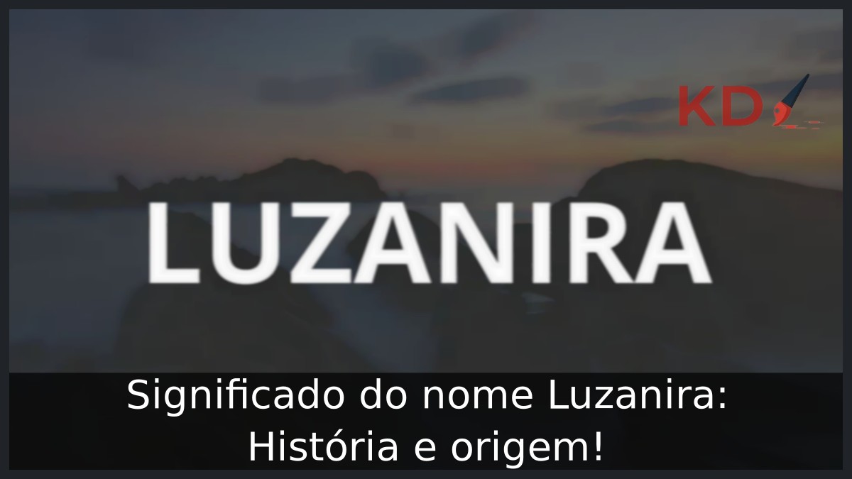 Significado do nome Luzanira: História e origem! 7 Significado do nome Luzanira: História e origem!