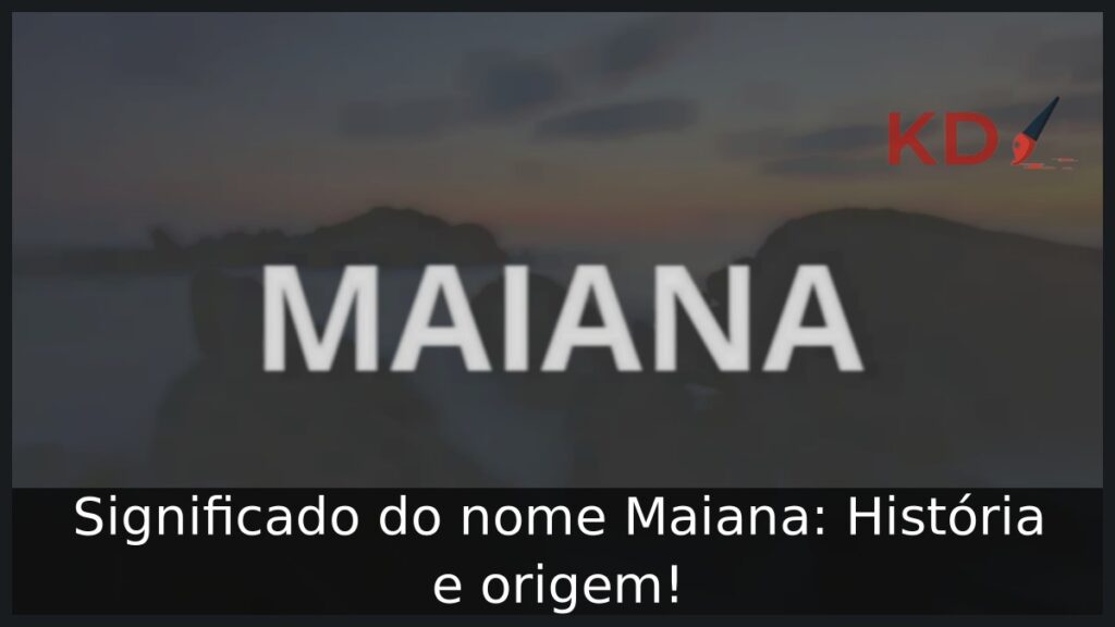 Significado do nome Maiana: História e origem! 1 Significado do nome Maiana: História e origem!