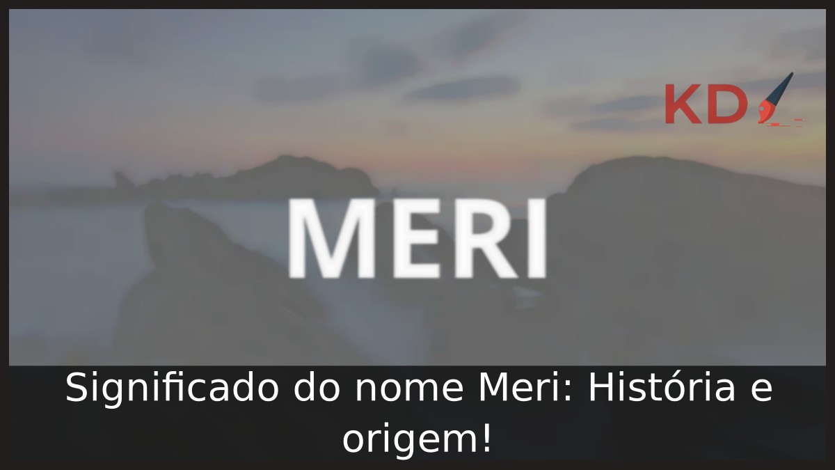 Significado do nome Meri: História e origem! 11 Significado do nome Meri: História e origem!