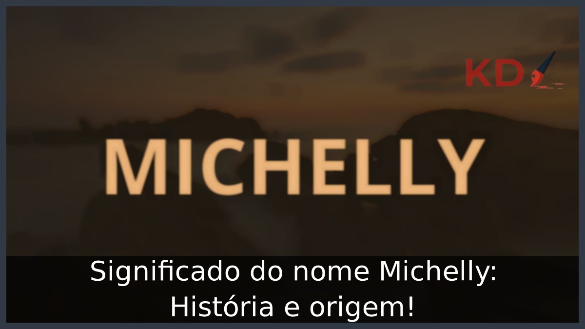 Significado do nome Michelly: História e origem! 9 Significado do nome Michelly: História e origem!
