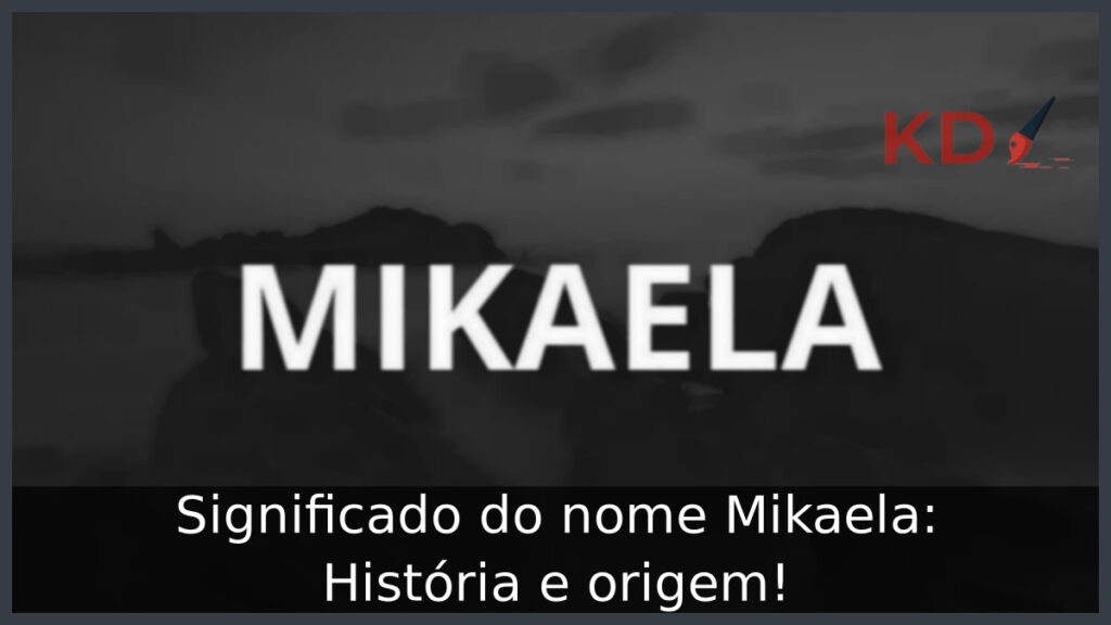 Significado do nome Mikaela: História e origem! 1 Significado do nome Mikaela: História e origem!