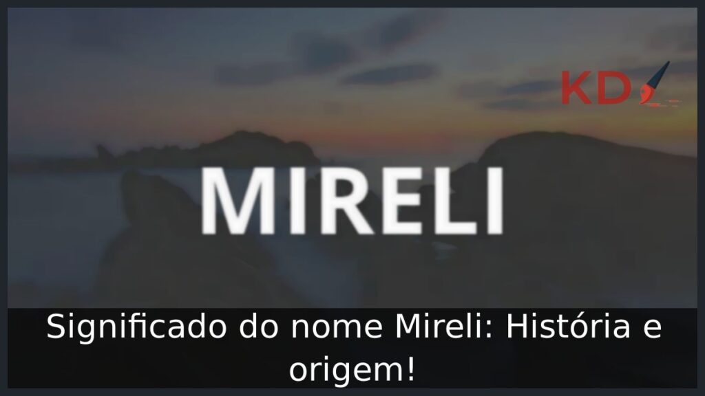 Significado do nome Mireli: História e origem! 1 Significado do nome Mireli: História e origem!