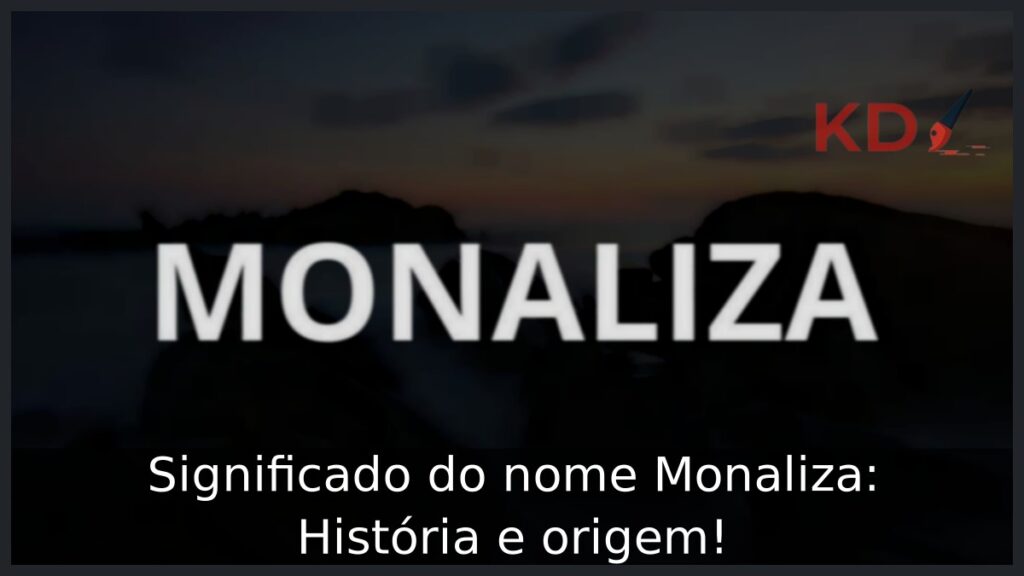 Significado do nome Monaliza: História e origem!