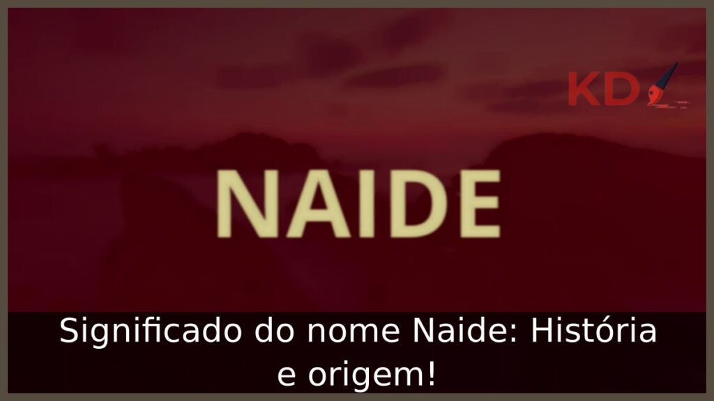 Significado do nome Naide: História e origem! 1 Significado do nome Naide: História e origem!
