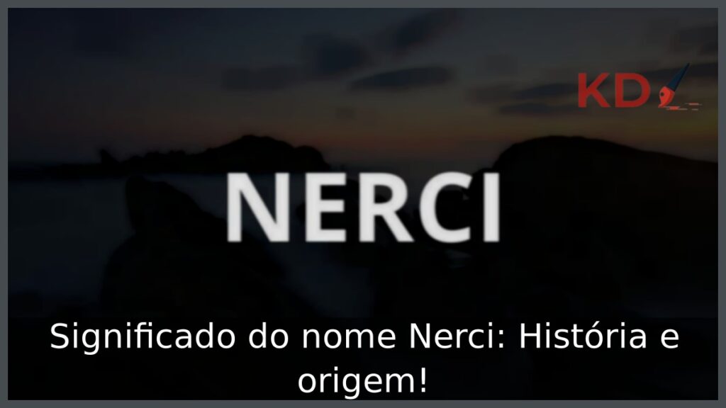Significado do nome Nerci: História e origem! 1 Significado do nome Nerci: História e origem!