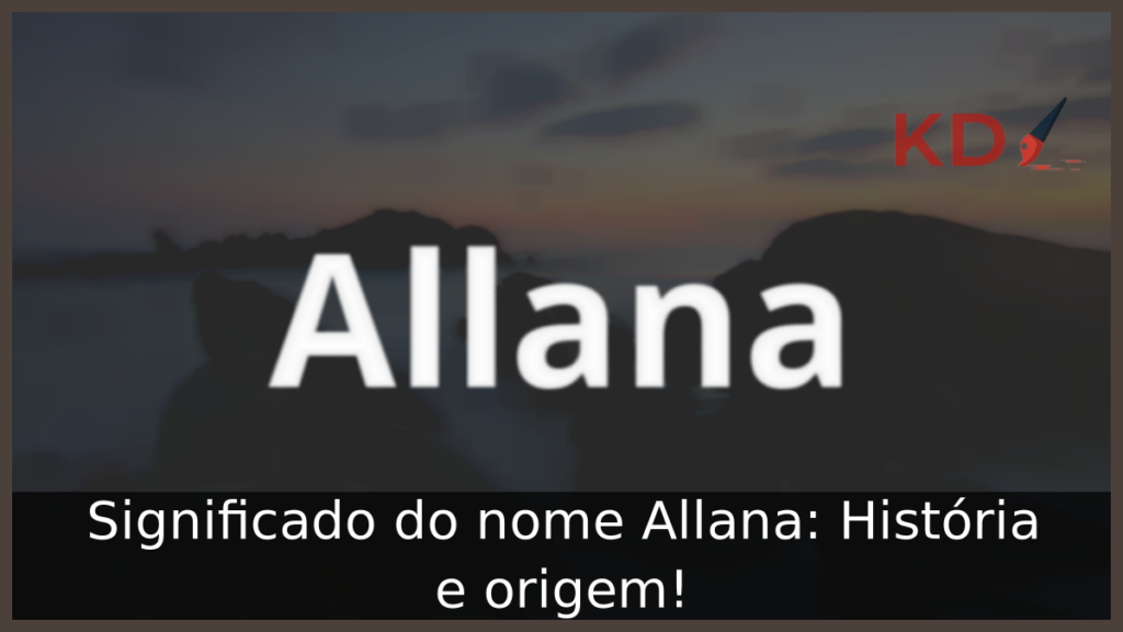 Significado do nome Allana: História e origem! 1 Significado do nome Allana