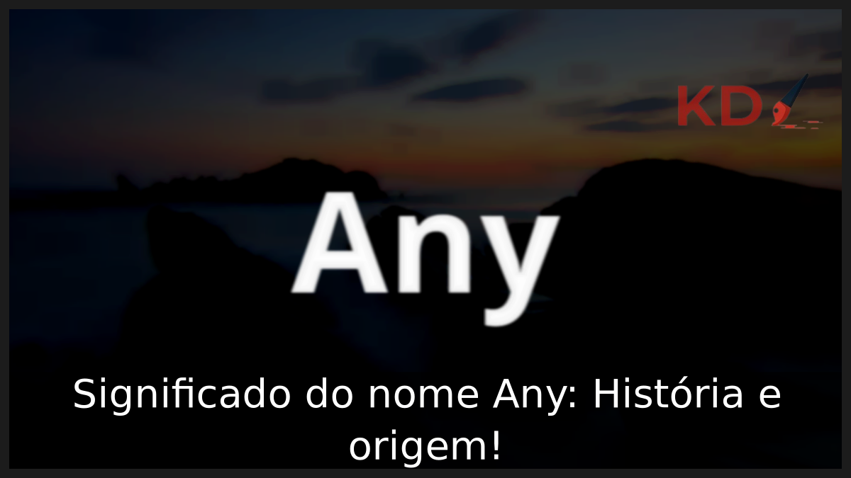 Significado do nome Any: História e origem! 12 Significado do nome Any