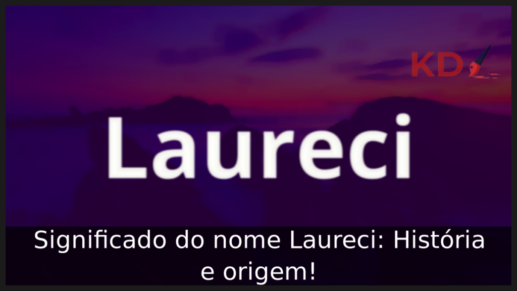 Significado do nome Laureci: História e origem! 1 Significado do nome Laureci