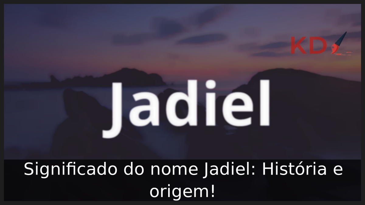 Significado do nome Jadiel: História e origem! 8 Significado do nome Jadiel