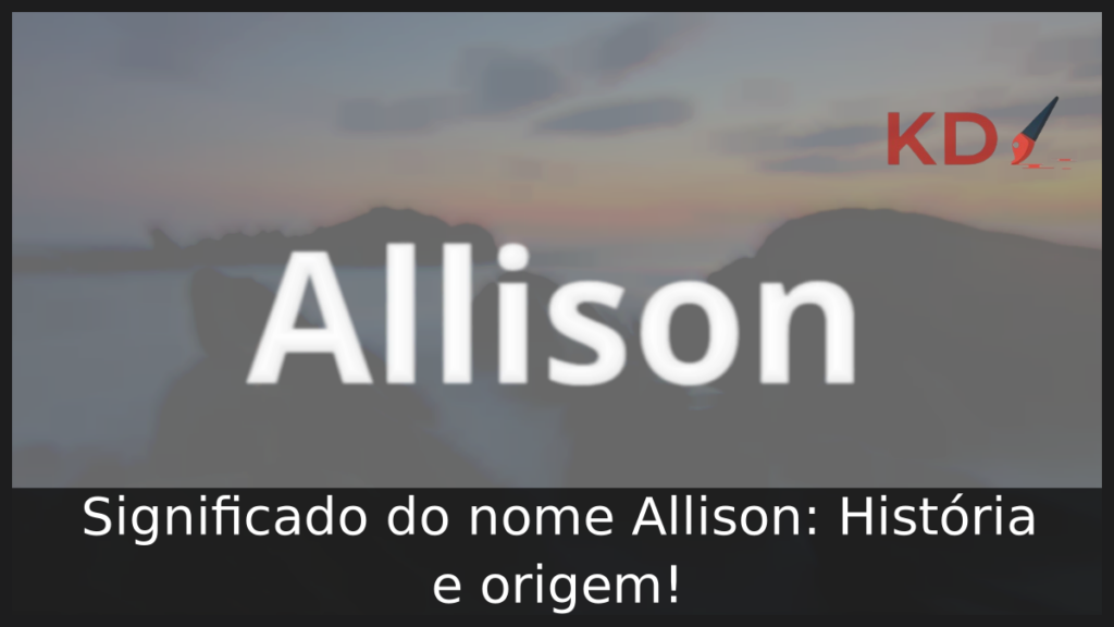 Significado do nome Allison: História e origem! 1 Significado do nome Allison