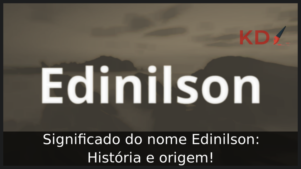 Significado do nome Edinilson: História e origem! 1 Significado do nome Edinilson