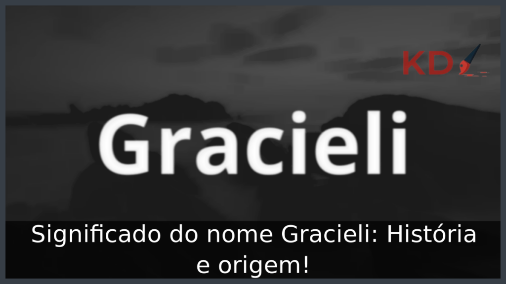 Significado do nome Gracieli: História e origem! 1 Significado do nome Gracieli