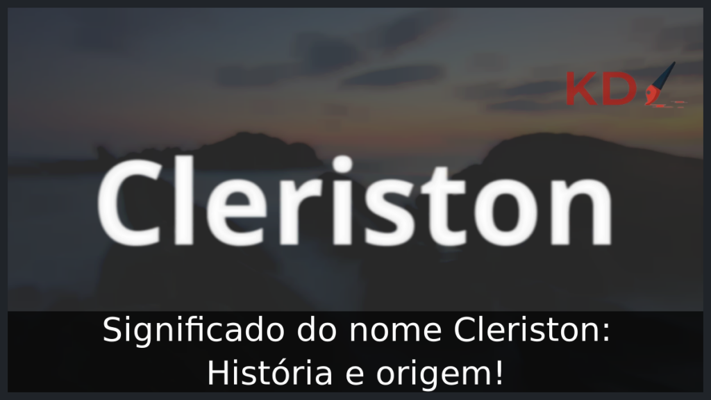 Significado do nome Cleriston: História e origem! 1 Significado do nome Cleriston