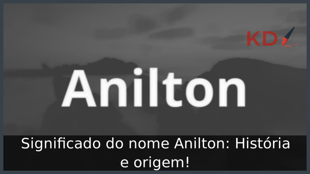 Significado do nome Anilton: História e origem! 1 Significado do nome Anilton