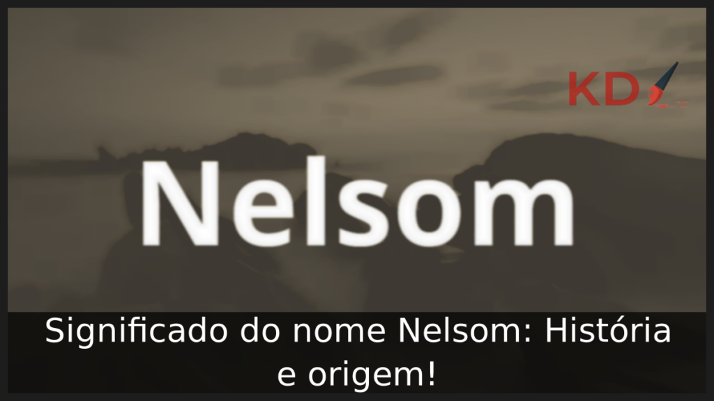 Significado do nome Nelsom: História e origem! 1 Significado do nome Nelsom
