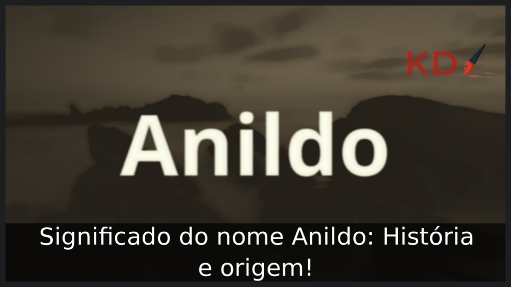 Significado do nome Anildo: História e origem! 1 Significado do nome Anildo