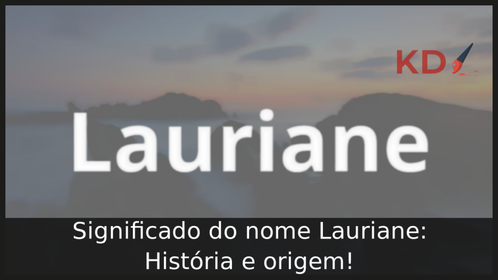 Significado do nome Lauriane: História e origem! 1 Significado do nome Lauriane