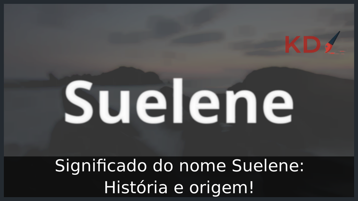 Significado do nome Suelene: História e origem! 7 Significado do nome Suelene