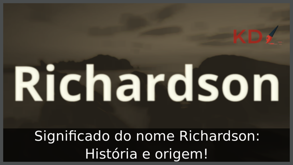 Significado do nome Richardson: História e origem! 1 Significado do nome Richardson