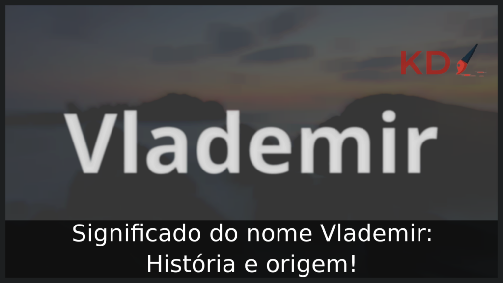 Significado do nome Vlademir: História e origem! 1 Significado do nome Vlademir